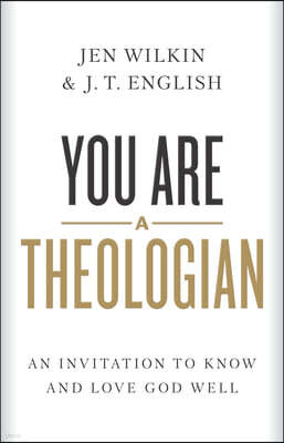B&H Books You Are a Theologian: An Invitation to Know and Love God Well
