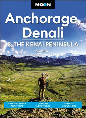 Moon Anchorage, Denali & the Kenai Peninsula: National Parks Road Trips, Outdoor Adventures, Wildlife Excursions