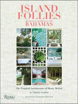 Island Follies: Romantic Homes of the Bahamas: The Tropical Architecture of Henry Melich