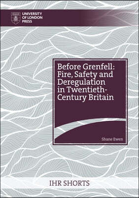 Before Grenfell: Fire, Safety and Deregulation in Twentieth-Century Britain