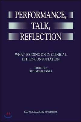 Performance, Talk, Reflection: What Is Going on in Clinical Ethics Consultation