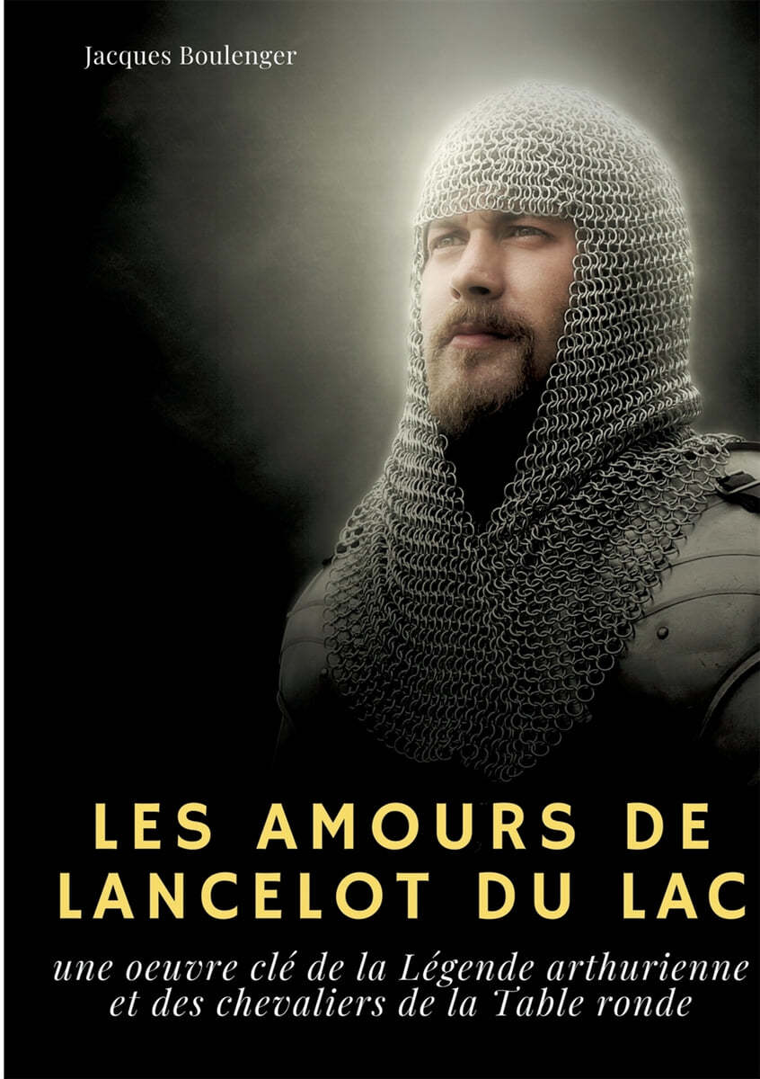 Les Amours de Lancelot du Lac: une oeuvre cle de la Legende arthurienne ...