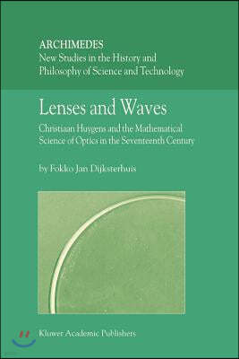 Lenses and Waves: Christiaan Huygens and the Mathematical Science of Optics in the Seventeenth Century