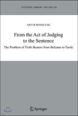 From the Act of Judging to the Sentence: The Problem of Truth Bearers from Bolzano to Tarski