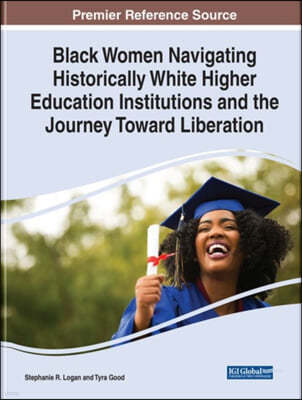 Black Women Navigating Historically White Higher Education Institutions and the Journey Toward Liberation