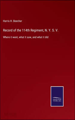 Record of the 114th Regiment, N. Y. S. V.: Where it went, what it saw, and what it did