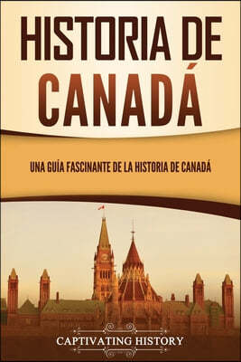 Historia de Canada: Una guia fascinante de la historia de Canada