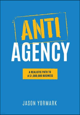 Anti-Agency: A Realistic Path to A $1,000,000 Business