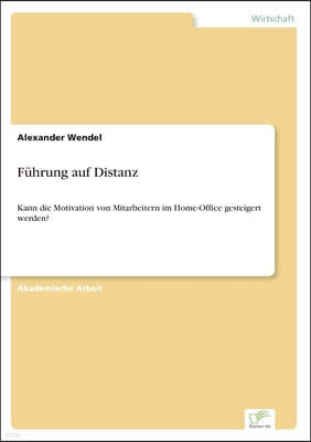 Fuhrung auf Distanz: Kann die Motivation von Mitarbeitern im Home-Office gesteigert werden?