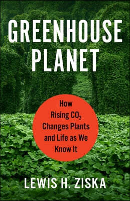 Greenhouse Planet: How Rising Co2 Changes Plants and Life as We Know It