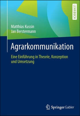 Agrarkommunikation: Eine Einfuhrung in Theorie, Konzeption Und Umsetzung