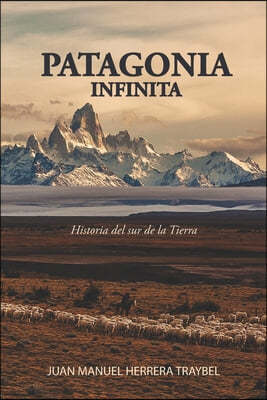 Patagonia Infinita: Historia del sur de la Tierra