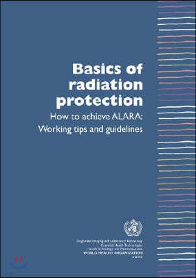 Basics of Radiation Protection How to Achieve ALARA: Working Tips and Guidelines