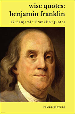 Wise Quotes - Benjamin Franklin (112 Benjamin Franklin Quotes)