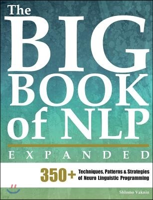 The Big Book of NLP, Expanded: 350+ Techniques, Patterns & Strategies of Neuro Linguistic Programming