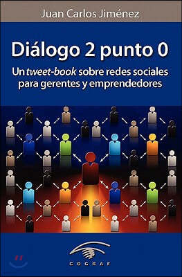 Dialogo 2 Punto 0: Un Tweet-Book Sobre Redes Sociales Para Gerentes Y Emprendedores