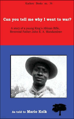 Can You Tell Me Why I Went to War? A Story of a Young King's Rifle, Reverend Father John E.A. Mandambwe
