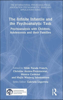 The Infinite Infantile and the Psychoanalytic Task: Psychoanalysis with Children, Adolescents and their Families