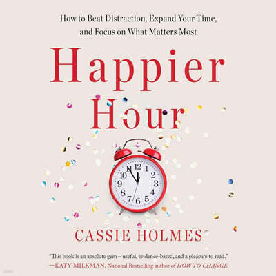 Happier Hour: How to Beat Distraction, Expand Your Time, and Focus on What Matters Most