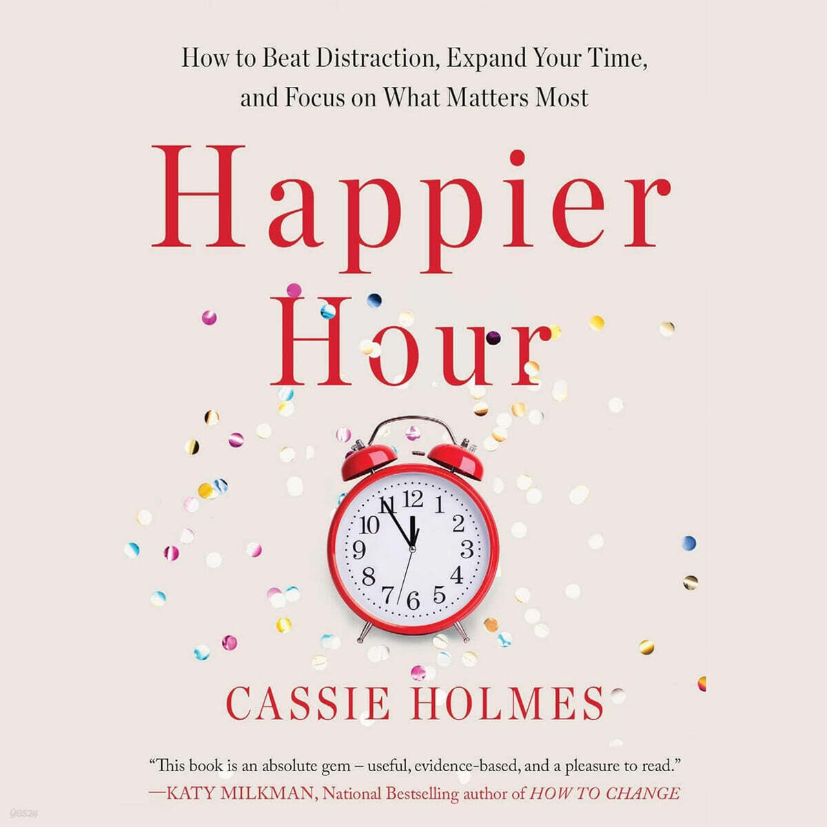Happier Hour: How to Beat Distraction, Expand Your Time, and Focus on What Matters Most