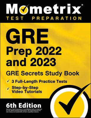 GRE Prep 2022 and 2023 - GRE Secrets Study Book, 3 Full-Length Practice Tests, Step-by-Step Video Tutorials: [6th Edition]