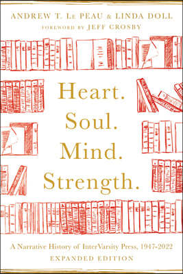 Heart. Soul. Mind. Strength.: A Narrative History of Intervarsity Press, 1947-2022