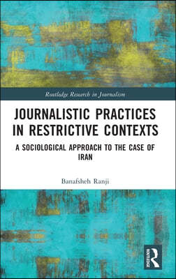 Journalistic Practices in Restrictive Contexts: A Sociological Approach to the Case of Iran