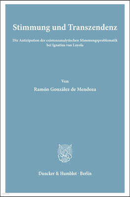 Duncker & Humblot Stimmung Und Transzendenz: Die Antizipation Der Existenzanalytischen Stimmungsproblematik Bei Ignatius Von Loyola