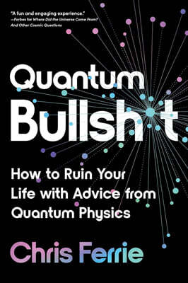 Quantum Bullsh*t: How to Ruin Your Life with Advice from Quantum Physics