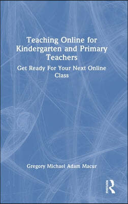 Teaching Online for Kindergarten and Primary Teachers: Get Ready For Your Next Online Class