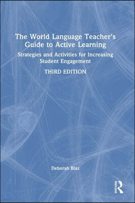 The World Language Teacher's Guide to Active Learning: Strategies and Activities for Increasing Student Engagement