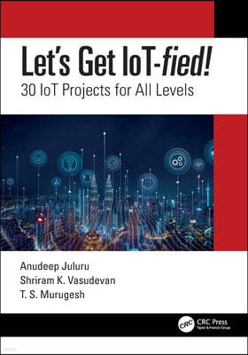 Let's Get IoT-fied!: 30 IoT Projects for All Levels