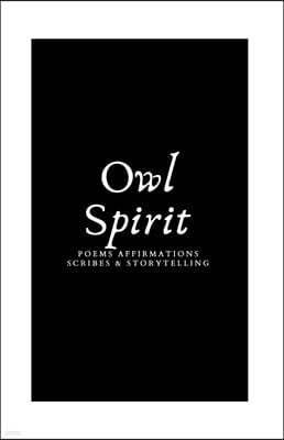 Owl Spirit: Poems, Affirmations, Scribes, and Storytelling