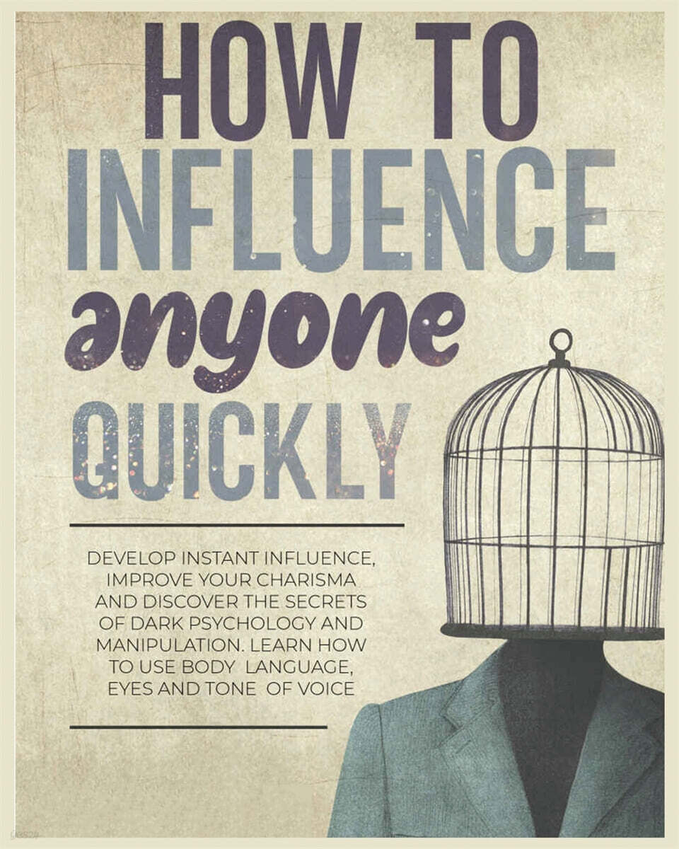 How to Influence Anyone Quickly: Develop Instant Influence, Improve your Charisma and Discover the Secrets of Dark Psychology and Manipulation. Learn
