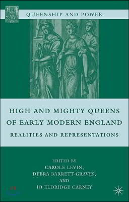 High and Mighty Queens of Early Modern England: Realities and Representations