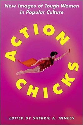 Action Chicks: New Images of Tough Women in Popular Culture