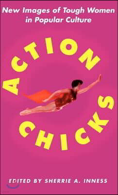 Action Chicks: New Images of Tough Women in Popular Culture