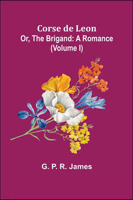 Corse de Leon; Or, The Brigand: A Romance. (Volume I)