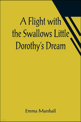 A Flight with the Swallows Little Dorothy's Dream