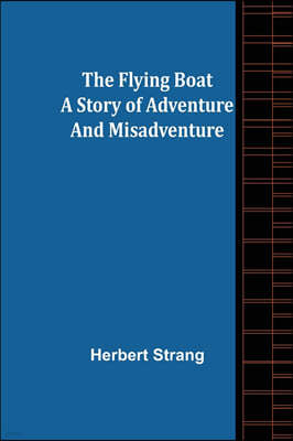 The Flying Boat A Story of Adventure and Misadventure