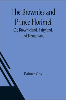 The Brownies and Prince Florimel; Or, Brownieland, Fairyland, and Demonland