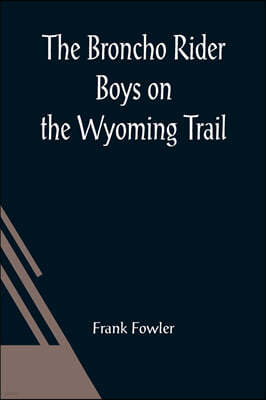 The Broncho Rider Boys on the Wyoming Trail; Or, A Mystery of the Prairie Stampede