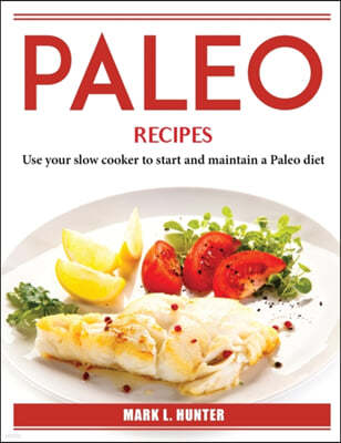 Paleo Recipes: Use your slow cooker to start and maintain a Paleo diet