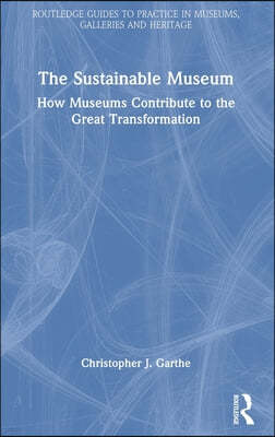 The Sustainable Museum: How Museums Contribute to the Great Transformation