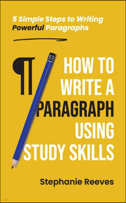 How to Write a Paragraph Using Study Skills: 5 Simple Steps to Writing Powerful Paragraphs