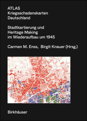 Atlas Kriegsschadenskarten Deutschland: Stadtkartierung Und Heritage Making Im Wiederaufbau Um 1945
