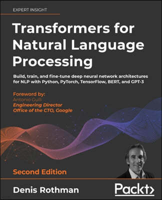 Transformers for Natural Language Processing - Second Edition: Build, train, and fine-tune deep neural network architectures for NLP with Python, Hugg