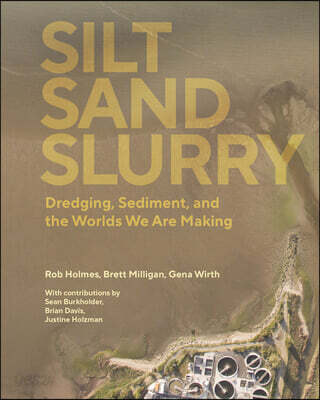 Silt Sand Slurry: Dredging, Sediment, and the Worlds We Are Making