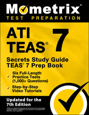 ATI TEAS Secrets Study Guide - TEAS 7 Prep Book, Six Full-Length Practice Tests (1,000+ Questions), Step-by-Step Video Tutorials: [Updated for the 7th