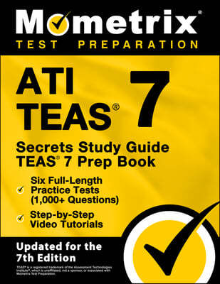 Ati Teas Secrets Study Guide - Teas 7 Prep Book, Six Full-Length Practice Tests (1,000+ Questions), Step-By-Step Video Tutorials: [Updated for the 7th